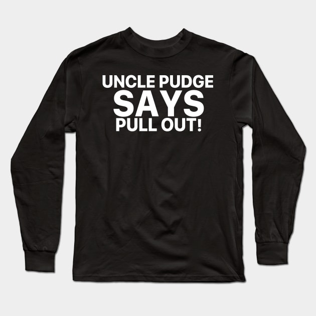 Uncle Pudge Says Pull Out Long Sleeve T-Shirt by vintage-corner